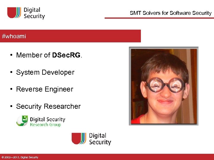 SMT Solvers for Software Security #whoami • Member of DSec. RG. • System Developer