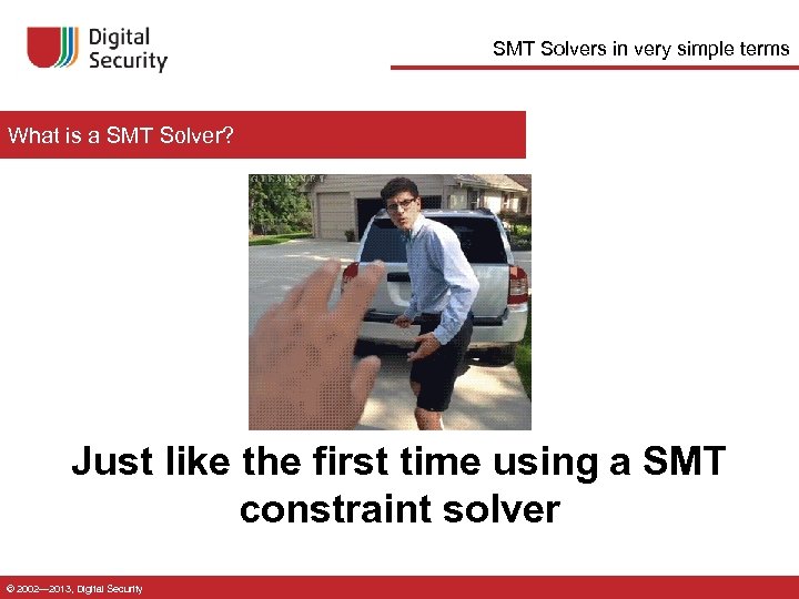 SMT Solvers in very simple terms What is a SMT Solver? Just like the