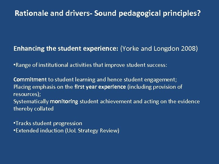 Rationale and drivers- Sound pedagogical principles? Enhancing the student experience: (Yorke and Longdon 2008)