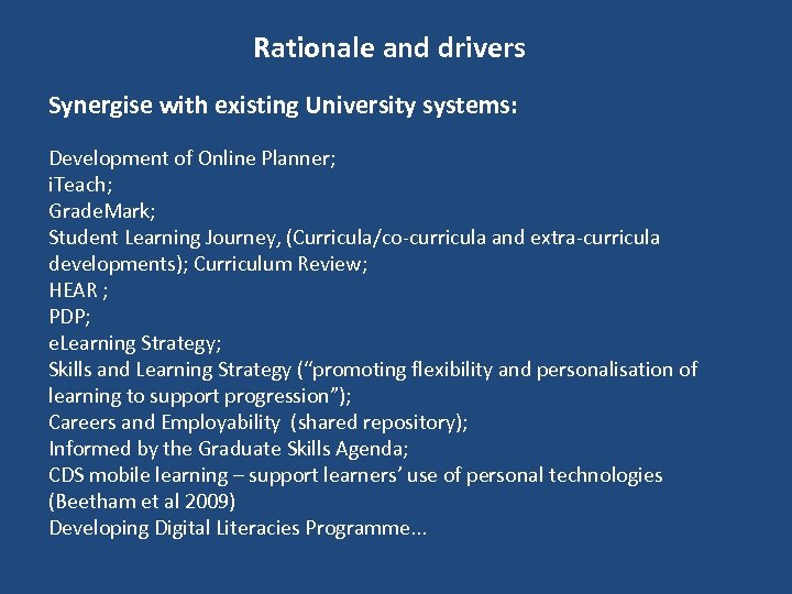Rationale and drivers Synergise with existing University systems: Development of Online Planner; i. Teach;