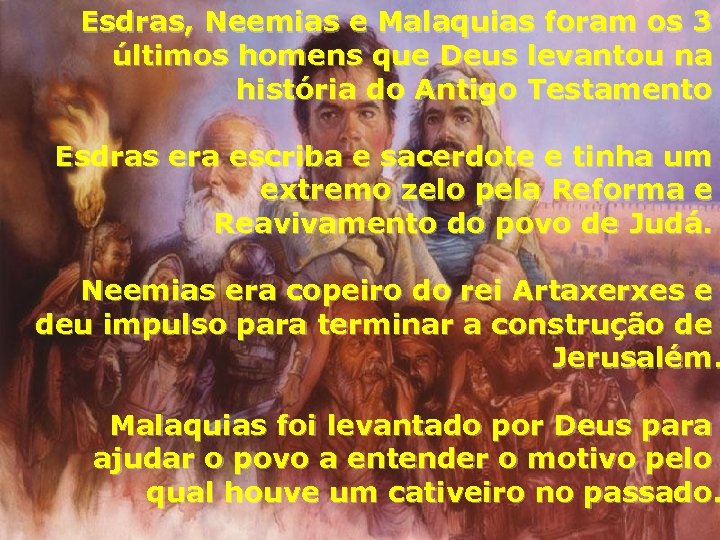 Esdras, Neemias e Malaquias foram os 3 últimos homens que Deus levantou na história