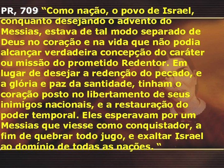 PR, 709 “Como nação, o povo de Israel, conquanto desejando o advento do Messias,