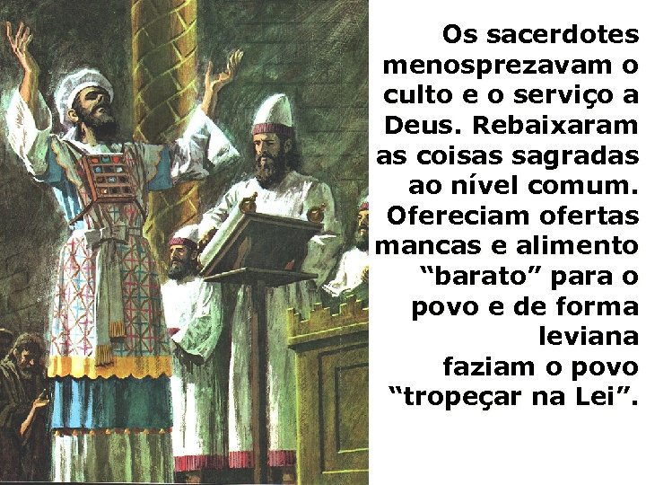 Os sacerdotes menosprezavam o culto e o serviço a Deus. Rebaixaram as coisas sagradas