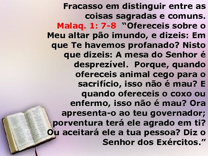 Fracasso em distinguir entre as coisas sagradas e comuns. Malaq. 1: 7 -8 “Ofereceis