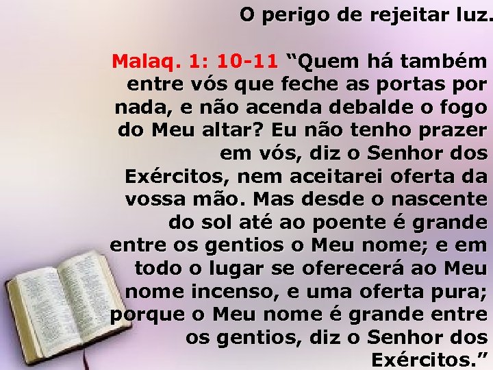 O perigo de rejeitar luz. Malaq. 1: 10 -11 “Quem há também entre vós