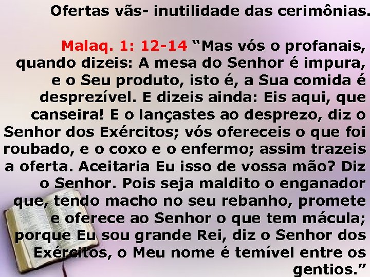 Ofertas vãs- inutilidade das cerimônias. Malaq. 1: 12 -14 “Mas vós o profanais, quando