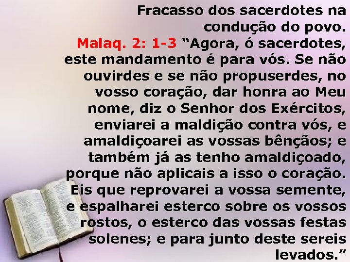 Fracasso dos sacerdotes na condução do povo. Malaq. 2: 1 -3 “Agora, ó sacerdotes,