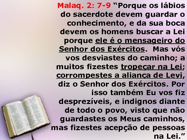 Malaq. 2: 7 -9 “Porque os lábios do sacerdote devem guardar o conhecimento, e