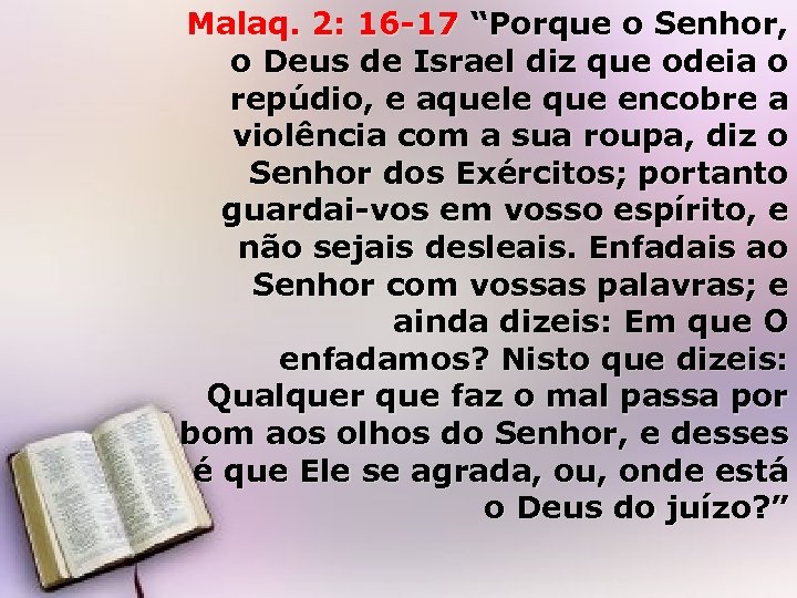 Malaq. 2: 16 -17 “Porque o Senhor, o Deus de Israel diz que odeia