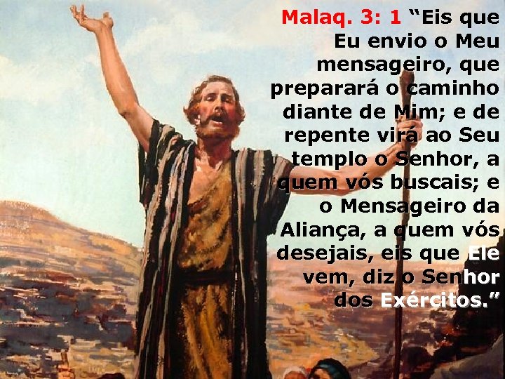 Malaq. 3: 1 “Eis que Eu envio o Meu mensageiro, que preparará o caminho