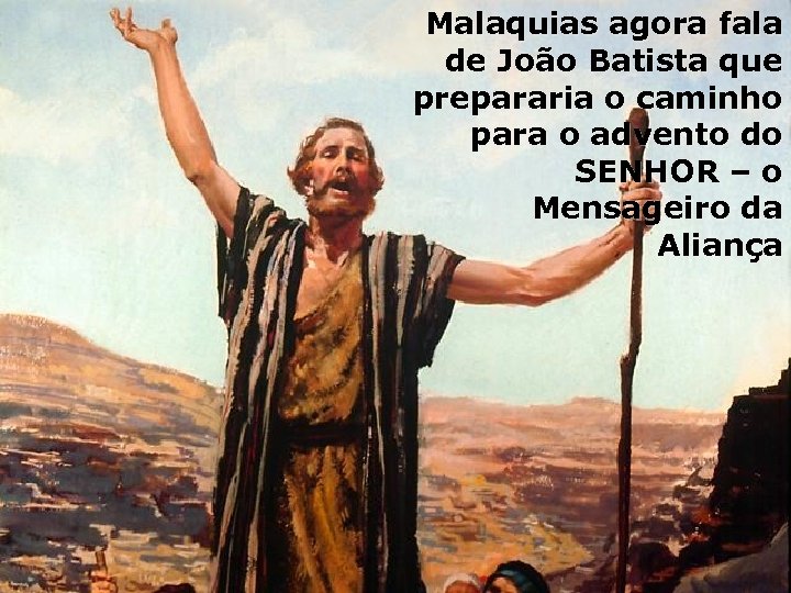 Malaquias agora fala de João Batista que prepararia o caminho para o advento do