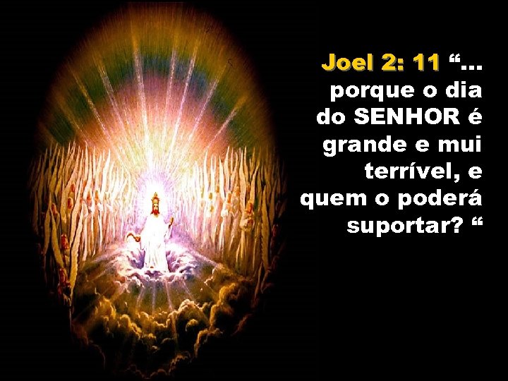 Joel 2: 11 “. . . porque o dia do SENHOR é grande e