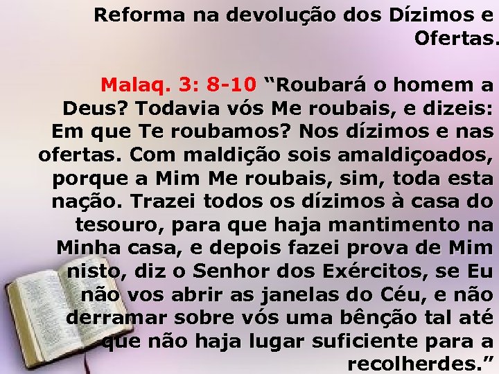 Reforma na devolução dos Dízimos e Ofertas. Malaq. 3: 8 -10 “Roubará o homem