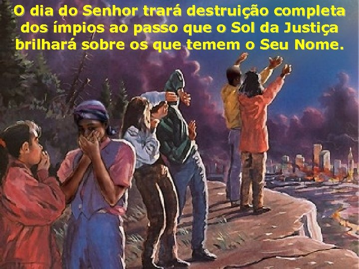 O dia do Senhor trará destruição completa dos ímpios ao passo que o Sol
