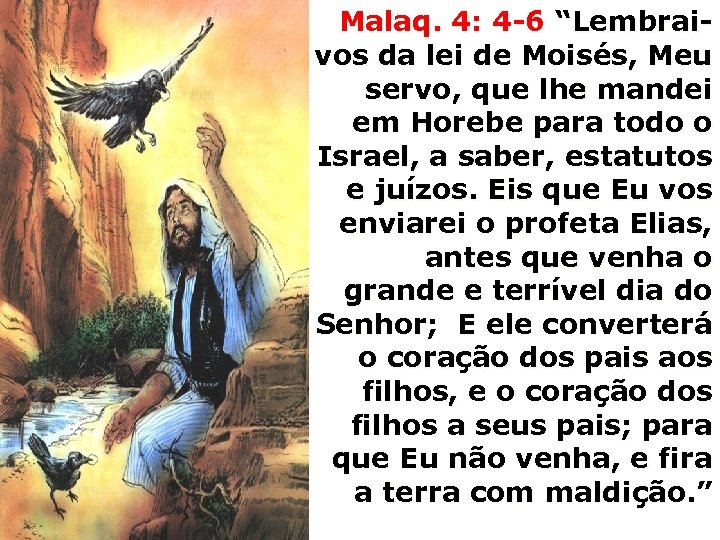 Malaq. 4: 4 -6 “Lembraivos da lei de Moisés, Meu servo, que lhe mandei