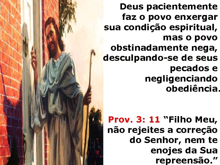 Deus pacientemente faz o povo enxergar sua condição espiritual, mas o povo obstinadamente nega,