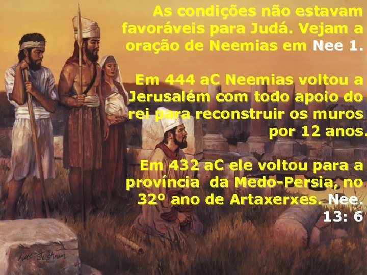 As condições não estavam favoráveis para Judá. Vejam a oração de Neemias em Nee