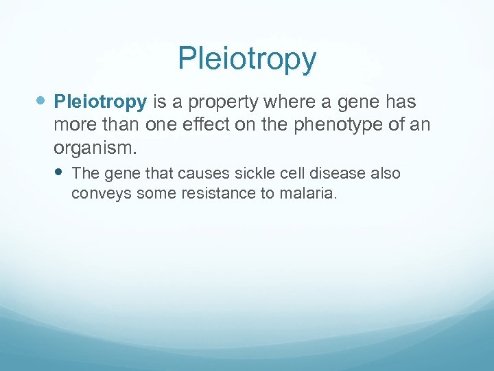 Pleiotropy is a property where a gene has more than one effect on the