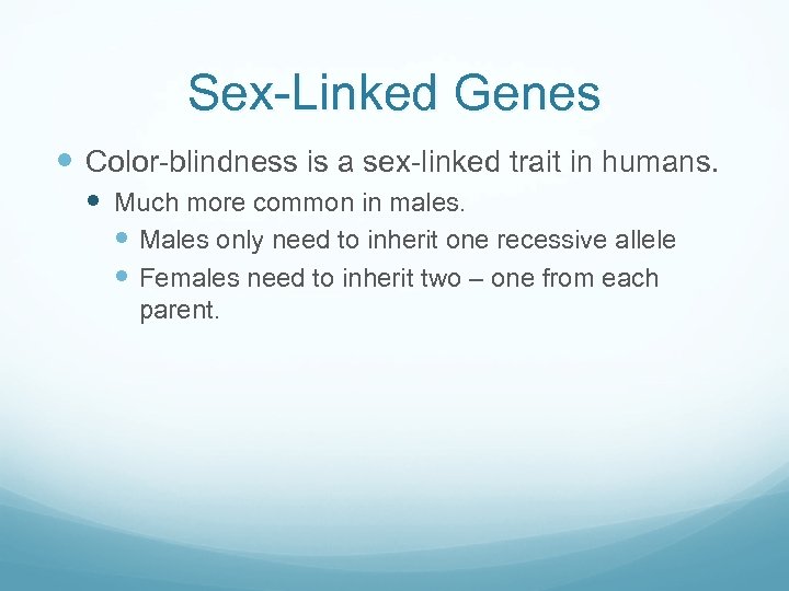 Sex-Linked Genes Color-blindness is a sex-linked trait in humans. Much more common in males.