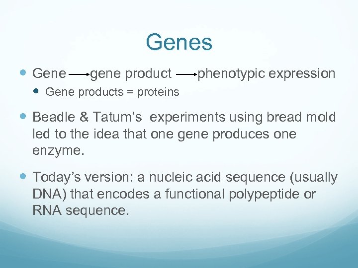 Genes Gene gene product phenotypic expression Gene products = proteins Beadle & Tatum’s experiments