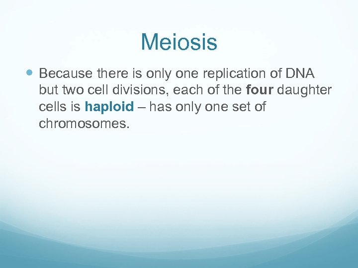 Meiosis Because there is only one replication of DNA but two cell divisions, each