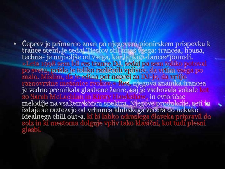  • Čeprav je primarno znan po njegovem pionirskem prispevku k trance sceni, je