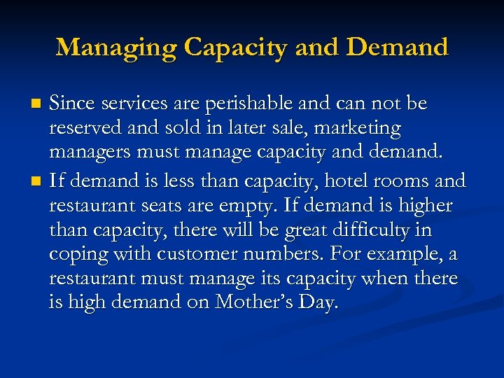 Managing Capacity and Demand Since services are perishable and can not be reserved and