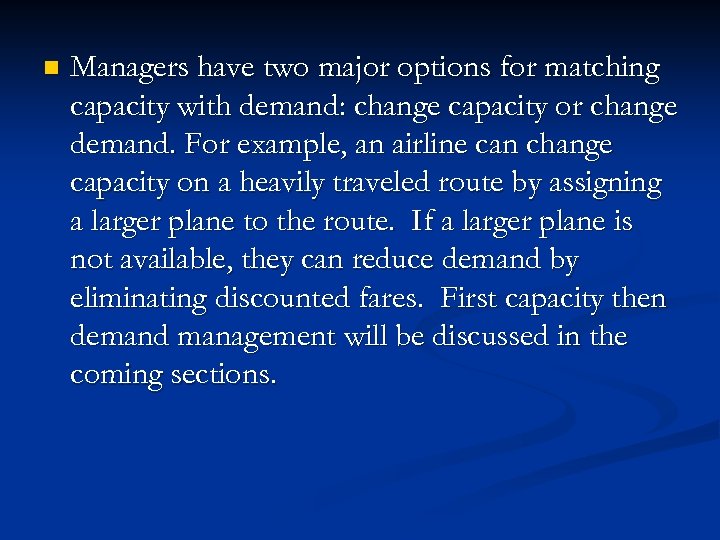 n Managers have two major options for matching capacity with demand: change capacity or