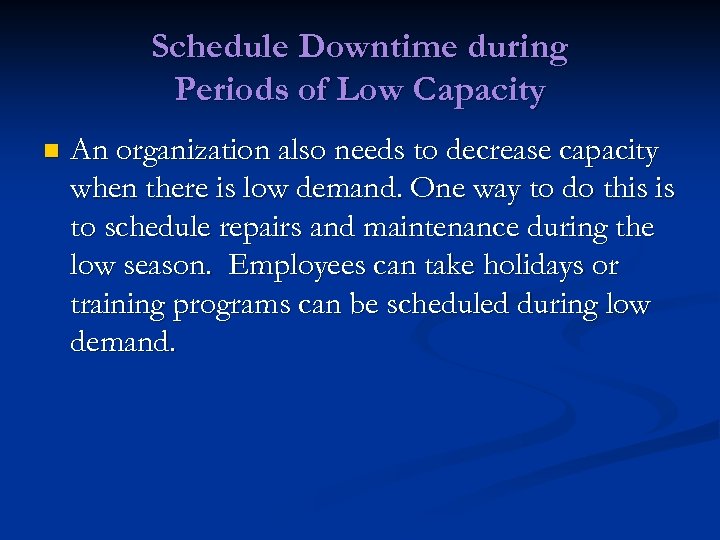 Schedule Downtime during Periods of Low Capacity n An organization also needs to decrease