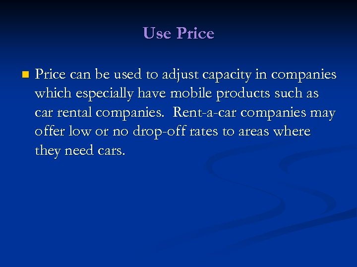 Use Price n Price can be used to adjust capacity in companies which especially