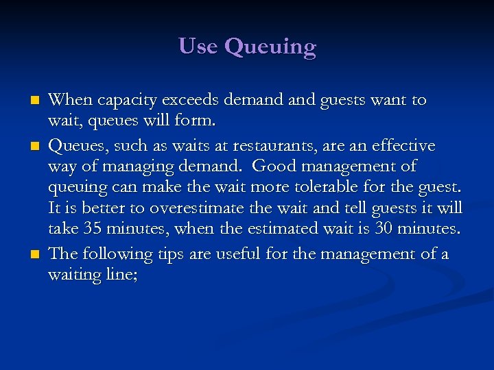 Use Queuing n n n When capacity exceeds demand guests want to wait, queues