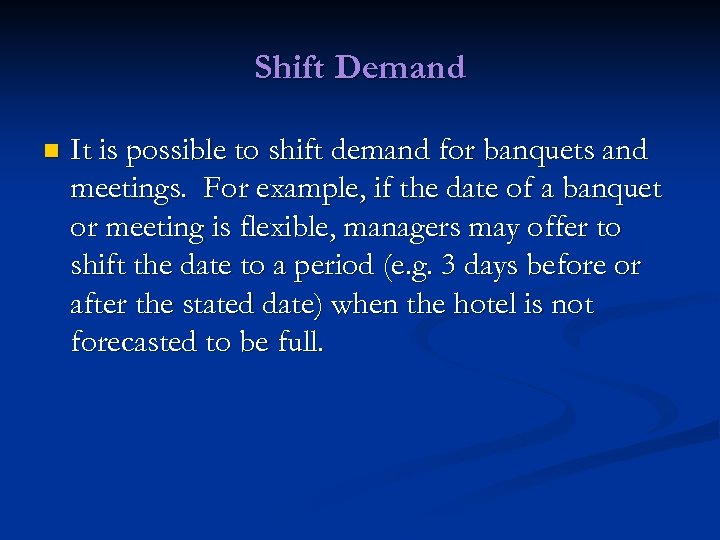 Shift Demand n It is possible to shift demand for banquets and meetings. For