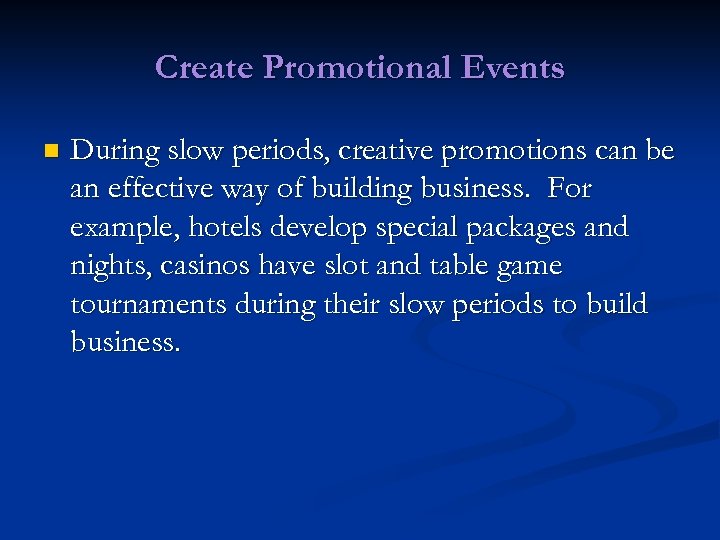 Create Promotional Events n During slow periods, creative promotions can be an effective way