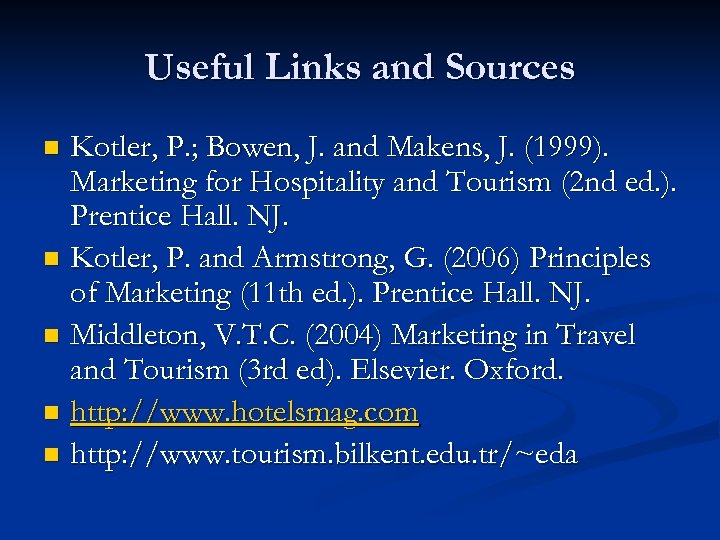 Useful Links and Sources Kotler, P. ; Bowen, J. and Makens, J. (1999). Marketing