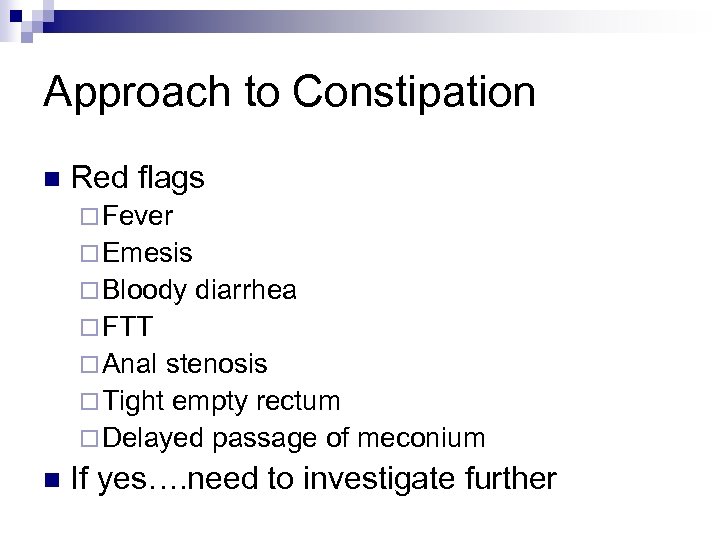 Approach to Constipation n Red flags ¨ Fever ¨ Emesis ¨ Bloody diarrhea ¨