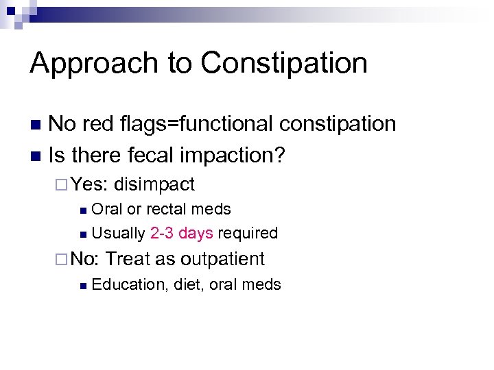 Approach to Constipation No red flags=functional constipation n Is there fecal impaction? n ¨