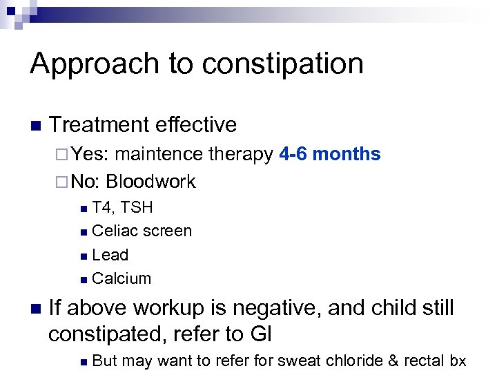 Approach to constipation n Treatment effective ¨ Yes: maintence therapy 4 -6 months ¨