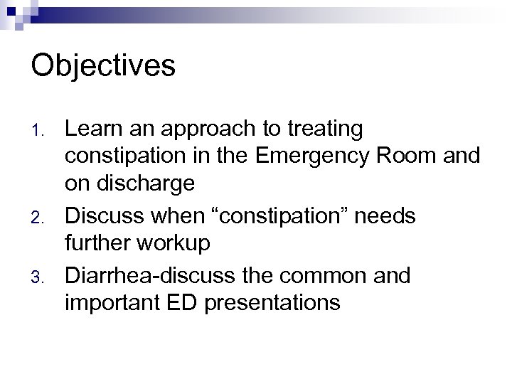 Objectives 1. 2. 3. Learn an approach to treating constipation in the Emergency Room