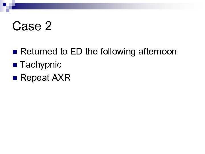 Case 2 Returned to ED the following afternoon n Tachypnic n Repeat AXR n