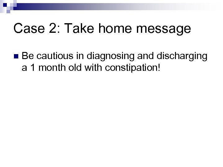 Case 2: Take home message n Be cautious in diagnosing and discharging a 1