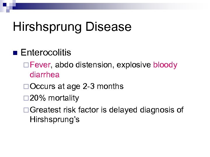 Hirshsprung Disease n Enterocolitis ¨ Fever, abdo distension, explosive bloody diarrhea ¨ Occurs at