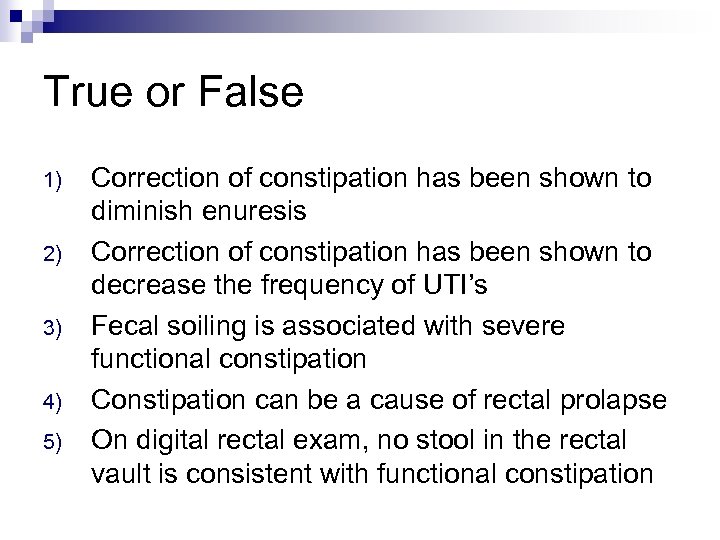 True or False 1) 2) 3) 4) 5) Correction of constipation has been shown