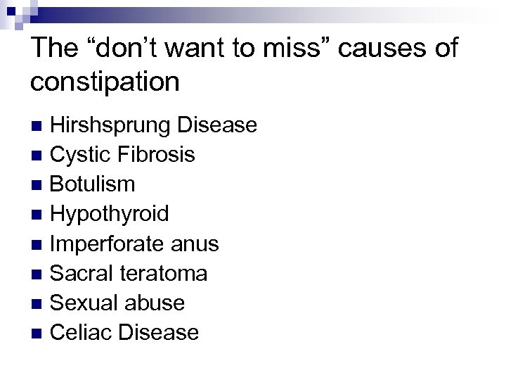 The “don’t want to miss” causes of constipation Hirshsprung Disease n Cystic Fibrosis n