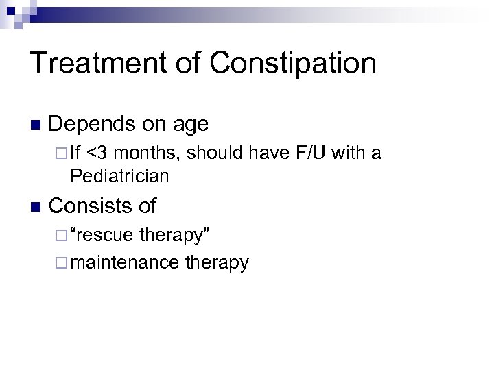 Treatment of Constipation n Depends on age ¨ If <3 months, should have F/U