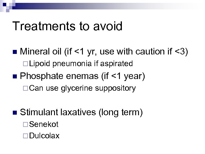 Treatments to avoid n Mineral oil (if <1 yr, use with caution if <3)