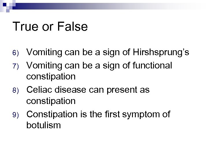 True or False 6) 7) 8) 9) Vomiting can be a sign of Hirshsprung’s