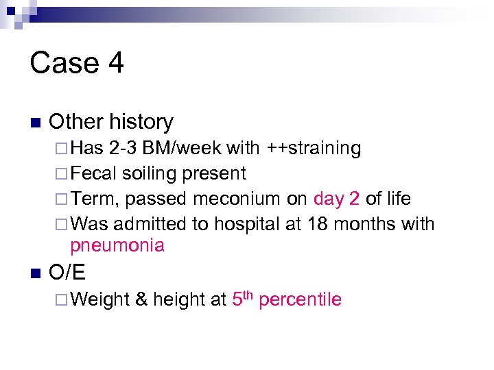 Case 4 n Other history ¨ Has 2 -3 BM/week with ++straining ¨ Fecal