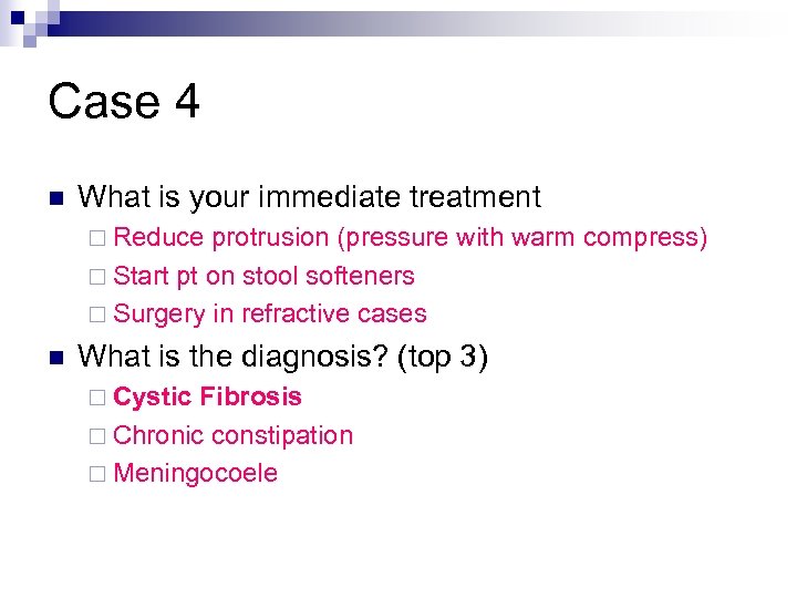 Case 4 n What is your immediate treatment ¨ Reduce protrusion (pressure with warm