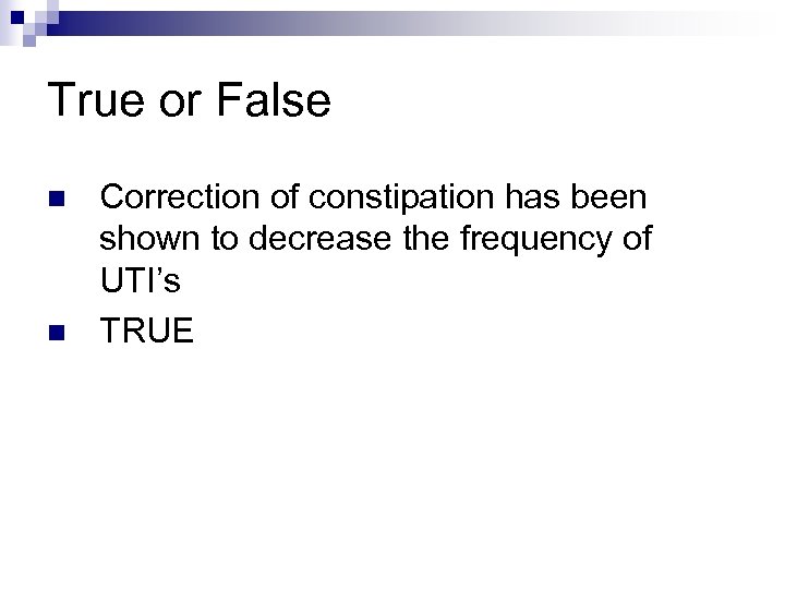 True or False n n Correction of constipation has been shown to decrease the