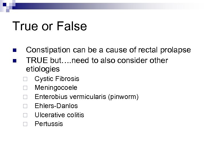 True or False n n Constipation can be a cause of rectal prolapse TRUE